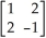 Let A =    .Find    .