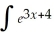   dx = A)    + C B)  3   + C C)  (3x + 4)    + C D)      + C E)    + C