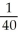 Suppose the time (in minutes)applicants must wait to receive a driver's examination is uniformly distributed with density function f(x)=    where 0 ≤ x ≤ 40 and f(x)= 0 elsewhere.What is the probability that an applicant must wait more than 35 minutes?
