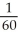 Suppose the time (in minutes)passengers must wait for an airplane is uniformly distributed with density function f(x)=    where 0 ≤ x ≤ 60 and f(x)= 0 elsewhere.What is the probability that a commuter must wait more than 0 minutes?