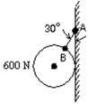 The 600-N ball shown is suspended on a string AB and rests against the frictionless vertical wall.The string makes an angle of 30 °  with the wall.The line AB goes through the center of the ball, and the contact point with the wall is at the same vertical height as the center of the ball.The magnitude of the tension in the string is:   A) 300 N B) 520 N C) 690 N D) 1200 N E) none of these