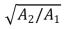 An incompressible liquid flows along the pipe as shown.The ratio of the speeds v<sub>2</sub>/v<sub>1</sub> is:   A) A<sub>1</sub>/A<sub>2</sub> B) A<sub>2</sub>/A<sub>1</sub> C)    D)    E) v<sub>1</sub>/v<sub>2</sub>