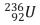 When   fissions, the products might be: A)    ,   , and a proton B)    ,   , and a neutron C)    and   D)    ,   , and an alpha particle E) two uranium nuclei