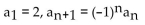 <strong>A recursion formula and the initial term(s) of a sequence are given. Write out the first five terms of the sequence.  </strong> A) 2, -2, -2, 2, 2 B) 2, -2, 2, -2, 2 C) -2, 2, -2, 2, -2 D) 2, 2, -2, -2, 2 <div style=padding-top: 35px> 