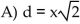 Find the formula for the function. Express the length d of a square's diagonal as a function of its side length x. B) d = 2x D) d = x