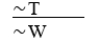 ∼T ⊃ ∼W   A)  MP-valid. B)  AC-valid. C)  MT-valid. D)  AC-invalid. E)  DS-valid.