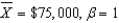 Suppose   , and   )  Assuming logarithmic utility, what is consumption today? A)  $75,000.00 B)  $35,714.29 C)  $39,375.00 D)  $37,500.00 E)  Not enough information is given.