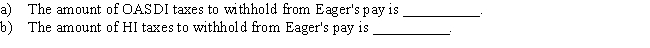 Refer to Instruction 3-1.Eager,a tipped employee,reported to his employer that he had received $320 in tips during March.On the next payday,April 6,he was paid his regular salary of $400.