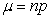 The binomial probability distribution is distributed with   ,and   =   .