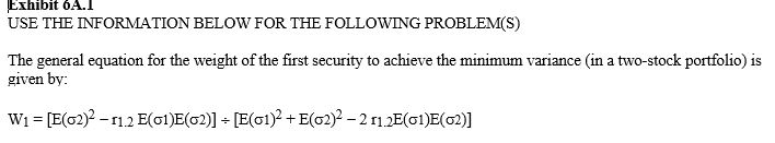    -Refer to Exhibit 6A.1. Show the minimum portfolio variance for a two-stock portfolio when r<sub>1.2</sub> = 1. A)  E(  \sigma 2)   \div  [E(  \sigma 1)  -E(  \sigma 2) ] B)  E(  \sigma 2)   \div  [E(  \sigma 1)  + E(  \sigma 2) ] C)  E(  \sigma 1)   \div  [E(  \sigma 1)  - E(  \sigma 2) ] D)  E(  \sigma 1)   \div  [E(  \sigma 1)  + E(  \sigma 2) ] E)  None of these are correct. 
