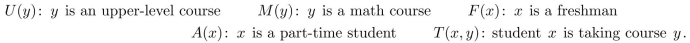suppose the variable x represents students and y represents courses, and:   Write the statement using these predicates and any needed quantiﬁers. -Every part-time freshman is taking some upper-level course.