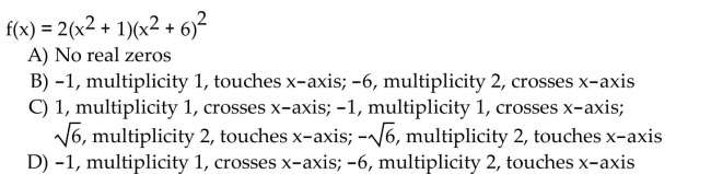 For the polynomial, list each real zero and its multiplicity. Determine whether the graph crosses or touches the x-axis at each x -intercept.