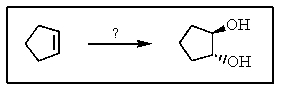 What reagents would be required to accomplish the following transformation?   A)  KMnO<sub>4</sub>,<sup> -</sup>OH,H<sub>2</sub>O B)  BH<sub>3</sub> then H<sub>2</sub>O<sub>2</sub> C)  CH<sub>3</sub>CO<sub>3</sub>H then H<sub>2</sub>O,H<sup>+</sup> D)  OsO<sub>4</sub>,<sup>t</sup>BuOOH,H<sub>2</sub>O E)  Br<sub>2</sub>,H<sub>2</sub>O