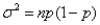 The variance of a binomial distribution is given by the formula   ,where n is the number of trials,and p is the probability of success in any trial.