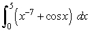 Answer true or false. The area between y = x<sup>7</sup> + cos x and the x-axis on [0, 5] is   .