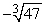 Approximate   by applying Newton's Method to the equation x<sup>3</sup> + 47 = 0.