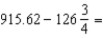 Perform the indicated operation, rounding to the nearest hundredth: