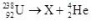 What is the correct nuclear symbol for the unknown product  X  in the nuclear equation shown below?   A)    B)    C)    D)    E)   