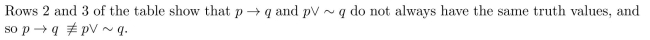 Solution 1: The given statements are not logically equivalent. Let p be Sam bought it at Crown Books, and q be Sam didn't pay full price. Then the two statements have the following form:   The truth tables for these statement forms are     Solution 2: The given statements are not logically equivalent. Let p be Sam bought it at Crown Books, and q be Sam paid full price. Then the two statements have the following form:   The truth tables for these statement forms are    