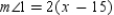 When two parallel lines are cut by a transversal,   and   are a pair of corresponding angles that are formed. If   and   , find x.