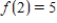 Suppose   and   .Use this information to estimate the value of   when   . ​ A)  0 B)  -15 C)  3 D)  15