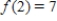 Suppose f is a linear function and that   , and   .Then the slope of f is positive.