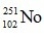 What are the number of protons,the number of neutrons,and the mass number of the radioisotope   ? A) 149,102,and 251,respectively B) 102,149,and 251,respectively C) 102,251,and 353,respectively D) 149,251,and 353,respectively