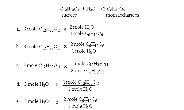 During metabolism, table sugar (sucrose)  is broken down into monosaccharides. Which of the following equations could you use to determine the moles of monosaccharides produced when 3 moles of sucrose react with 3 moles of water?   A) a B) b C) c D) d E) e