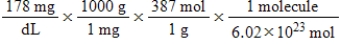 Jane Doe has a cholesterol (C<sub>27</sub>H<sub>46</sub>O) count of 178 mg/dL.You would like to calculate the number of cholesterol molecules that Jane Doe has in each deciliter of blood.Which of the following calculations is used to solve this problem? A)    B)    C)    D)    E)   