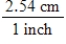 Which conversion factor is required to convert 36.2 inches to centimeters? ​         I II III IV A)  I B)  II C)  III D)  IV E)  None of the conversion factors is required.
