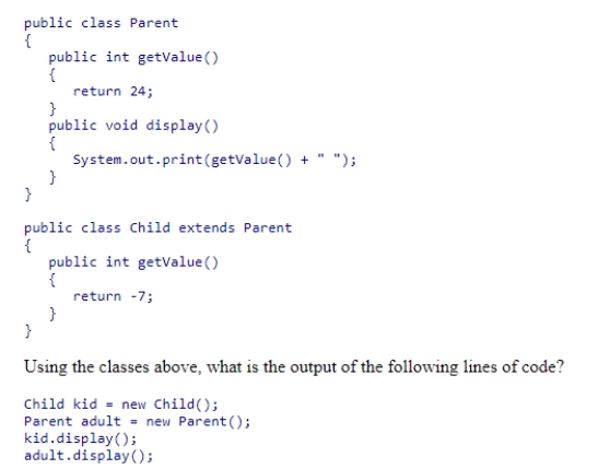 Consider the classes shown below:    A) 24 24 B) -7 -7 C) -7 24 D) 24 -7