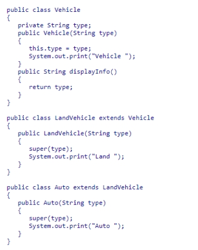 Consider the following class hierarchy:   When an object of type Vehicle is constructed, what will be printed by the constructors from this inheritance hierarchy?  A) Vehicle Land Auto B) Auto Land Vehicle C) Vehicle D) Auto