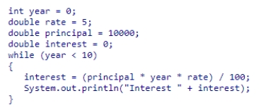 What will be the result of running the following code fragment?    A) The code fragment will display the interest calculated for nine years. B) The code fragment will continue to display the calculated interest forever because the loop will never end. C) The code fragment will not display the calculated interest and halt abruptly. D) The code fragment will not display any output because it will not compile.
