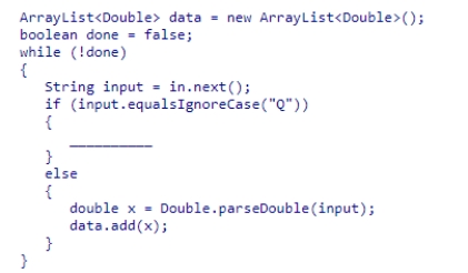 Which statement, inserted at the indicated blank line, will correctly terminate this loop when the end of input is reached (detected when the user enters the letter Q) ?    A) stop; B) done = 1; C) exit; D) done = true;