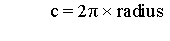 Which is the Java equivalent of the following mathematical expression?    A) c = 2 * Math.PI * radius * 2; B) c = 2 * Math.PI * Math.pow(2, radius) ; C) c = 2 * Math.PI * Math.pow(radius, 2) ; D) c = 2 * Math.PI * radius;