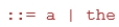 Using the grammar notation in your textbook, the expression <article>   means:  A)  article must be equal to a and the  B)  article can be replaced with a or the  C)  article can be replaced with a and the  D)  article cannot be equal a or the 
