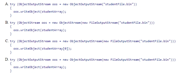 Which code stores an array studentArray of Student objects in a file named studentFile.bin? We ignore exceptions in this problem.  <div style=padding-top: 35px> 