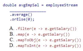 Complete the following statement that finds the average salary of employees.Assume that employeeStream is a stream of Employee objects and the getSalary method returns the employee's salary as an integer.