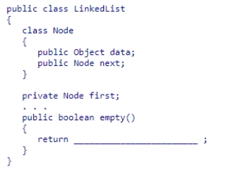 Given the partial LinkedList class declaration below, select an expression to complete the empty method, which is designed to return true if the list contains no elements.    A) first != null B) first == null C) first.data == null D) first.next == null