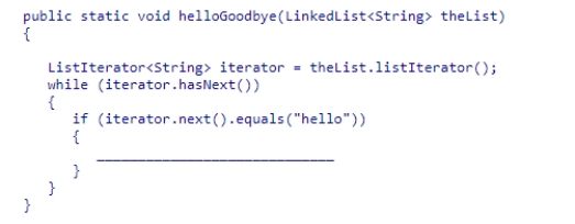 Select an appropriate expression to complete the following method, which is designed to visit the elements in theList and replace each occurrence of the string  hello  with the string  goodbye .    A) iterator.next()  =  goodbye ; B) iterator.previous( goodbye ) ; C) iterator.replace( hello ,  goodbye ) ; D) iterator.set( goodbye ) ;