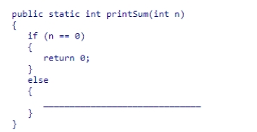 Complete the code for the recursive method printSum shown in this code snippet, which is intended to return the sum of digits from 1 to n:    A) return (n + printSum(n - 1) ) ; B) return (n - printSum(n - 1) ) ; C) return (n + printSum(n + 1) ) ; D) return (printSum(n - 1) ) ;