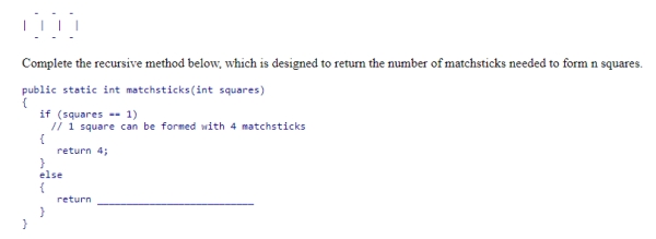 Consider the problem of arranging matchsticks so as to form a row of squares, as shown below for three squares and ten matchsticks.    A) 4 * squares; B) 3 + matchsticks(squares - 1) ; C) 4 + matchsticks(squares - 1) ; D) matchsticks(squares + 4) ;