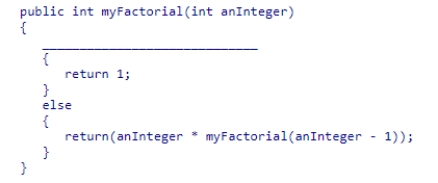 Complete the code for the myFactorial recursive method shown below, which is intended to compute the factorial of the value passed to the method:    A) if (anInteger * (anInteger - 1)  == 1)  B) if (anInteger == 1)  C) if (myFactorial(anInteger)  == 1)  D) if ((anInteger - 1)  == 1) 