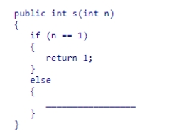 Complete the code for the recursive method shown below, which is intended to compute the sum of the first n positive integers:    A) return n + s(n - 1) ; B) return s(n)  + n - 1; C) return n + (n - 1) ; D) return n + s(n + 1) ;