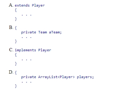 Select a code segment to complete the Team class, so that it reflects an aggregation relationship between Team and Player.