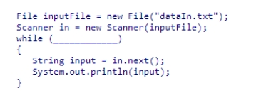 Insert the missing code in the following code fragment.This fragment is intended to read all words from a text file named dataIn.txt.    A) in.getNext()  B) in.nextWord()  C) in.hasNext()  D) in.peek() 