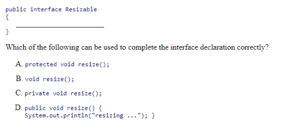 Suppose you are writing an interface called Resizable, which includes one void method called resize that accepts no parameters.  <div style=padding-top: 35px> 