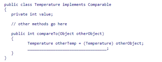 Consider the following class:   Which is the best statement to use to complete the compareTo()  method?  A) return Integer.compare(otherTemp.value, value)  B) return (value - otherTemp.value)  C) return (otherTemp.value - value)  D) return Integer.compare(value, otherTemp.value) 
