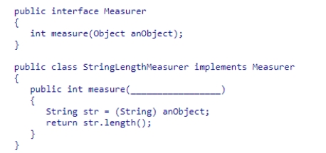 Consider the following declarations:    What parameter declaration can be used to complete the callback measure method?  A) String aString B) Object aString C) Object anObject D) String anObject