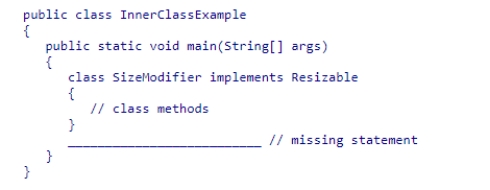 Assuming that interface Resizable is declared elsewhere, consider the following class declaration:   Which of the following declarations can be used to complete the main method?  A) SizeModifier something = new Resizable() ; B) Resizable something = new Resizable() ; C) Resizable something = new InnerClassExample() ; D) Resizable something = new SizeModifier() ;